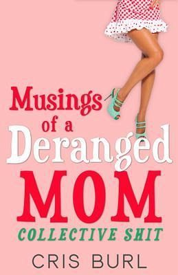 Musings Of A Deranged Mom: Collective Shit (eBook, ePUB) Musings Of A Deranged Mom: Collective Shit (eBook, ePUB)
