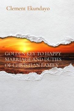 GOLDEN KEY TO HAPPY MARRIAGE AND DUTIES OF CHRISTIAN FAMILY (eBook, ePUB) - Ekundayo, Clement