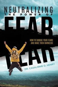 Neutralizing The Power Of Fear (eBook, ePUB) - Casalnnie O. Henry