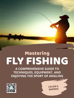 Mastering Fly Fishing (eBook, ePUB) - S. Barnes, Caleb