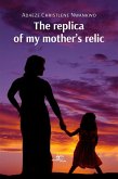 The replica of my mother&quote;s relic (eBook, ePUB)