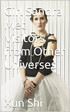 Girl Sandra Met Visitors from Other Universes (Creatively Discovering Evolution of Meaning Nurture and Enrichment, #2) (eBook, ePUB) - Shi, Xun