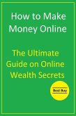 How to Make Money Online: The Ultimate Guide on Online Wealth Secrets (eBook, ePUB)