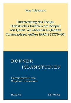 Unterweisung des Königs: Didaktisches Erzählen am Beispiel von ¿asan ¿Al¿ al-Mun¿¿ al-¿¿q¿n¿s Fürstenspiegels A¿l¿q-i ¿ak¿m¿. (1579/80) - Tulyasheva, Rosa