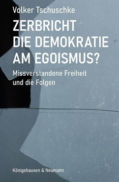 Zerbricht die Demokratie am Egoismus - Tschuschke, Volker