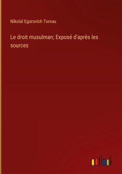 Le droit musulman; Exposé d'après les sources - Tornau, N¿kola¿ Egorov¿ch