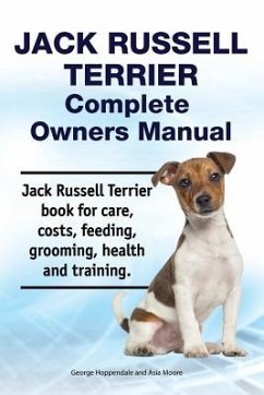 Jack Russell Terrier Complete Owners Manual. Jack Russell Terrier book for care, costs, feeding, grooming, health and training. - Moore, Asia; Hoppendale, George