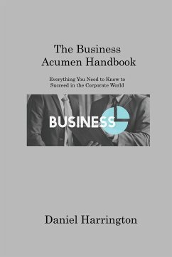 The Business Acumen Handbook: Everything You Need to Know to Succeed in the Corporate World - Harrington, Daniel