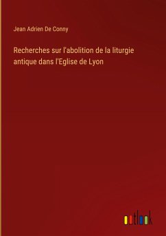 Recherches sur l'abolition de la liturgie antique dans l'Eglise de Lyon