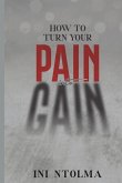 How to Turn Your Pain into Gain