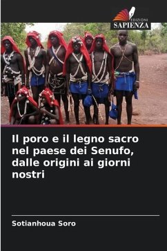 Il poro e il legno sacro nel paese dei Senufo, dalle origini ai giorni nostri - Soro, Sotianhoua