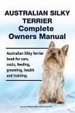 Australian Silky Terrier Complete Owners Manual. Australian Silky Terrier book for care, costs, feeding, grooming, health and training.