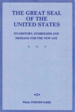 The Great Seal of the United States: Its History, Symbolism and Message for the New Age - Foster Case, Paul