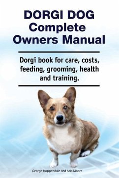 Dorgi Dog Complete Owners Manual. Dorgi book for care, costs, feeding, grooming, health and training. - Moore, Asia; Hoppendale, George