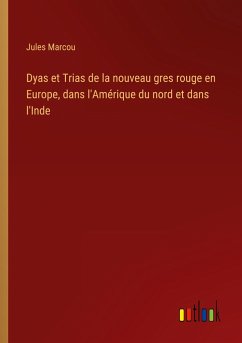 Dyas et Trias de la nouveau gres rouge en Europe, dans l'Amérique du nord et dans l'Inde - Marcou, Jules