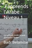J'apprends l'Arabe - Niveau 1: La méthode moderne pour apprendre l'Arabe