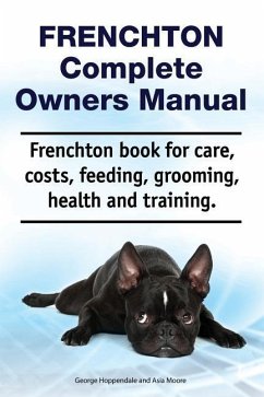 Frenchton Complete Owners Manual. Frenchton book for care, costs, feeding, grooming, health and training. - Moore, Asia; Hoppendale, George