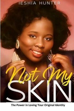 Not My Skin: The Power in Loving Your Original Identity - Hunter, Ieshia