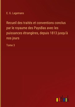 Recueil des traités et conventions conclus par le royaume des PaysBas avec les puissances étrangères, depuis 1813 jusqu'à nos jours