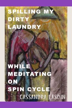 Spilling My Dirty Laundry While Meditating On Spin Cycle - Lasdin, Cassandra
