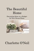 The Beautiful Home: Decorating Ideas on a Budget for Your Dream Home