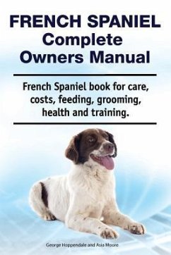 French Spaniel Complete Owners Manual. French Spaniel book for care, costs, feeding, grooming, health and training. - Moore, Asia; Hoppendale, George