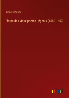 Fleurs des vieux poètes liégeois (1550-1650) - Auteur Inconnu