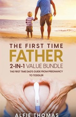 The First Time Father 2-In 1 Value Bundle: The First Time Dad's Guide from Pregnancy to Toddler - Thomas, Alfie