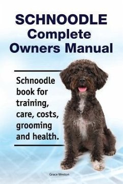 Schnoodle Complete Owners Manual. Schnoodle book for training, care, costs, grooming and health. - Weston, Grace