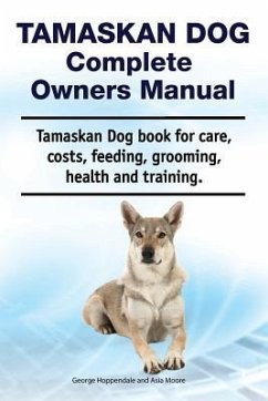 Tamaskan Dog Complete Owners Manual. Tamaskan Dog book for care, costs, feeding, grooming, health and training. - Moore, Asia; Hoppendale, George