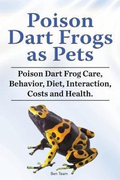 Poison Dart Frogs as Pets. Poison Dart Frog Care, Behavior, Diet, Interaction, Costs and Health. - Team, Ben