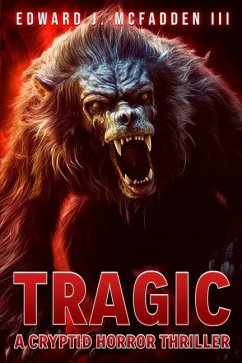 Tragic: A Cryptid Horror Thriller - McFadden, Edward J.