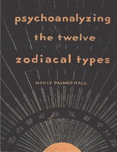 Psychoanalyzing the Twelve Zodiacal Types - P. Hall, Manly