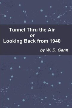 Tunnel Thru the Air or Looking Back from 1940 - Gann, W. D.