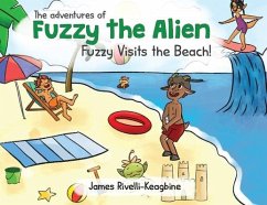 The Adventures of Fuzzy the Alien - Fuzzy Visits the Beach! - Rivelli-Keagbine, James A.