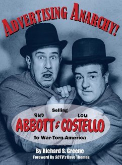 Advertising Anarchy! Selling Bud Abbott & Lou Costello To War-Torn America - Greene, Richard S.