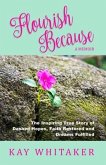 Flourish Because: The Inspiring True Story of Dashed Hopes, Faith Restored and Dreams Fulfilled