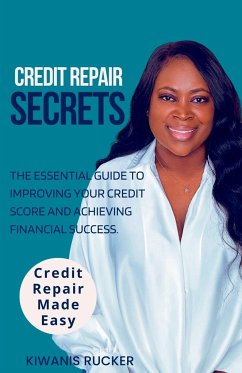 Credit Repair Secrets The Essential Guide to Improving Your Credit Score and Achieving Financial Success - Rucker, Kiwanis