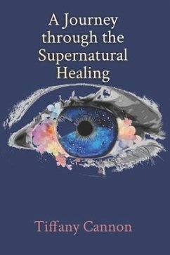 A Journey through Supernatural Healing - Cannon, Tiffany