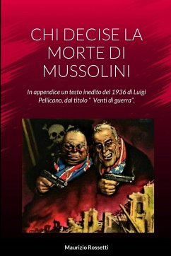 CHI DECISE LA MORTE DI MUSSOLINI - Rossetti, Maurizio