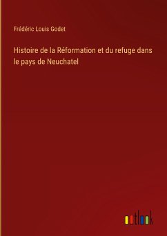 Histoire de la Réformation et du refuge dans le pays de Neuchatel