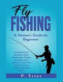 Fly Fishing: A comprehensive description of the essential gear. Casting techniques and a therapeutic look at the mental & physical