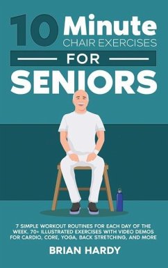 10-Minute Chair Exercises for Seniors; 7 Simple Workout Routines for Each Day of the Week. 70+ Illustrated Exercises with Video demos for Cardio, Core - Hardy, Brian