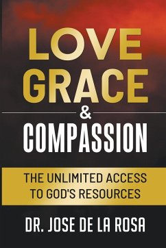 Love Grace & Compassion The Unlimited Access to God's Resources - Rosa, Jose de La