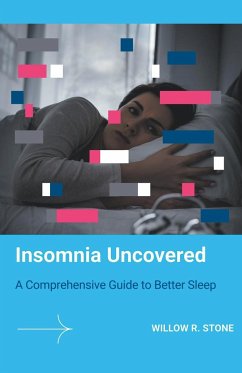 Insomnia Uncovered A Comprehensive Guide to Better Sleep - Stone, Willow R