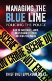 Managing the Blue Line. Policing the Police: How to Implement, Audit, and Sustain Effective Policing Standards