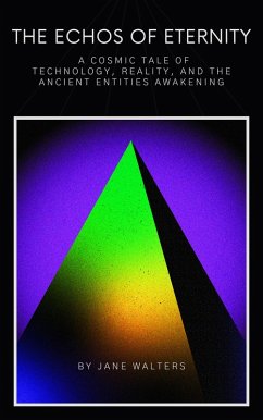 A Cosmic Tale of Technology, Reality, and the Ancient Entities Awakening (The Echoes of Eternity) (eBook, ePUB) - Walters, Jane