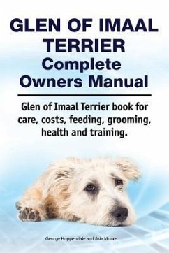 Glen of Imaal Terrier Complete Owners Manual. Glen of Imaal Terrier book for care, costs, feeding, grooming, health and training. - Moore, Asia; Hoppendale, George