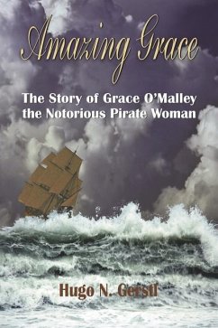 Amazing Grace: The Story of Grace O'Malley the Notorious Pirate Woman - Gerstl, Hugo N.