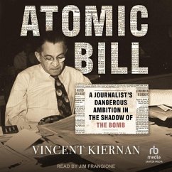 Atomic Bill: A Journalist's Dangerous Ambition in the Shadow of the Bomb - Kiernan, Vincent